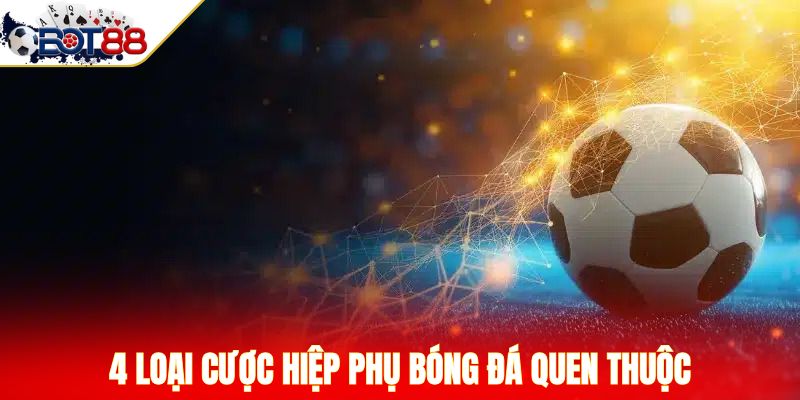 4 loại cược hiệp phụ bóng đá quen thuộc