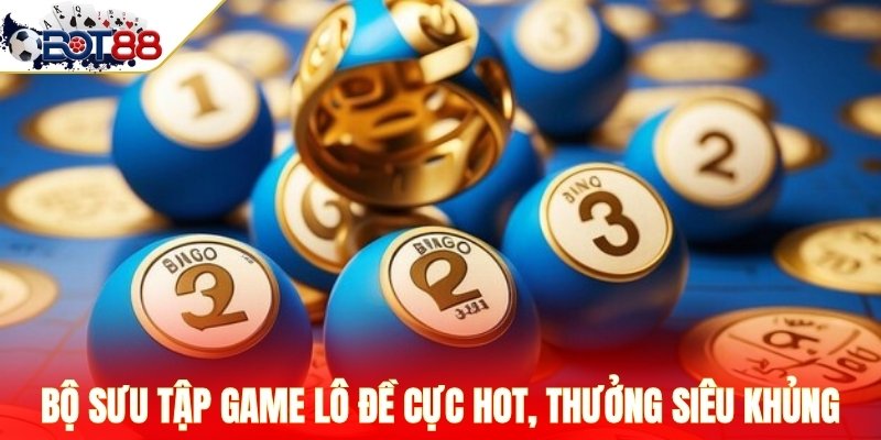 Bộ sưu tập game lô đề cực hot, thưởng siêu khủng