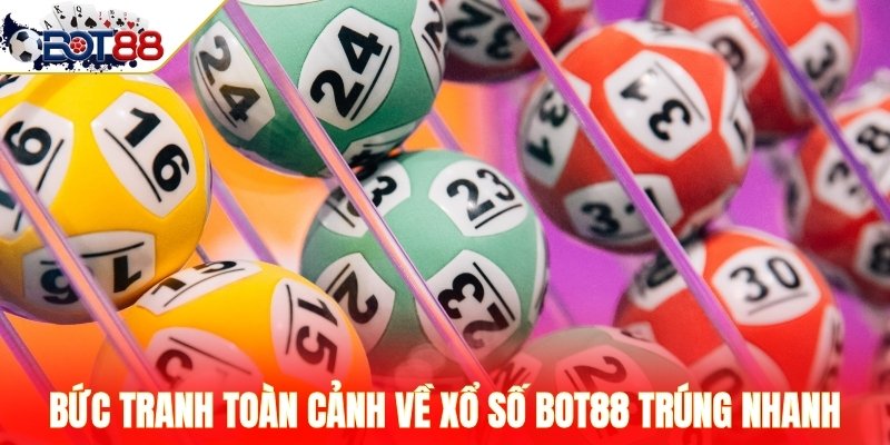 Bức tranh toàn cảnh về xổ số Bot88 trúng nhanh