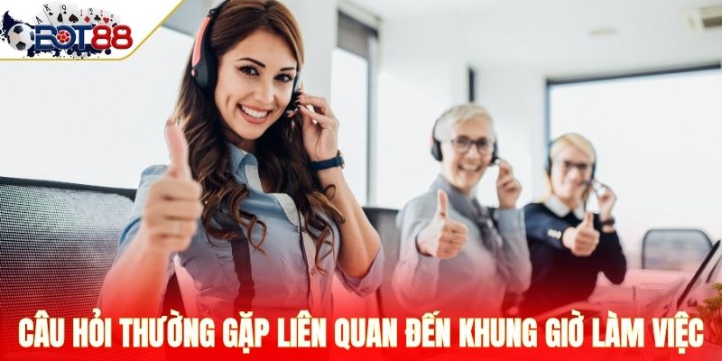 Câu hỏi thường gặp liên quan đến khung giờ làm việc
