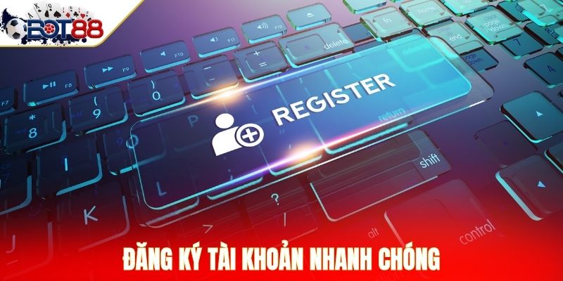 Đăng ký tài khoản nhanh chóng