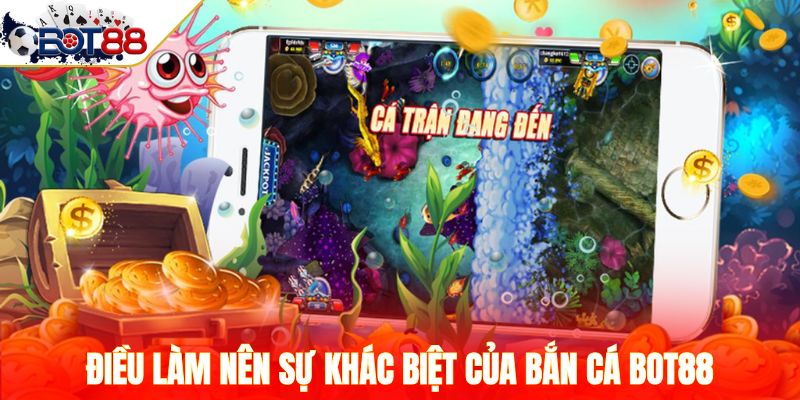 Điều làm nên sự khác biệt của bắn cá Bot88