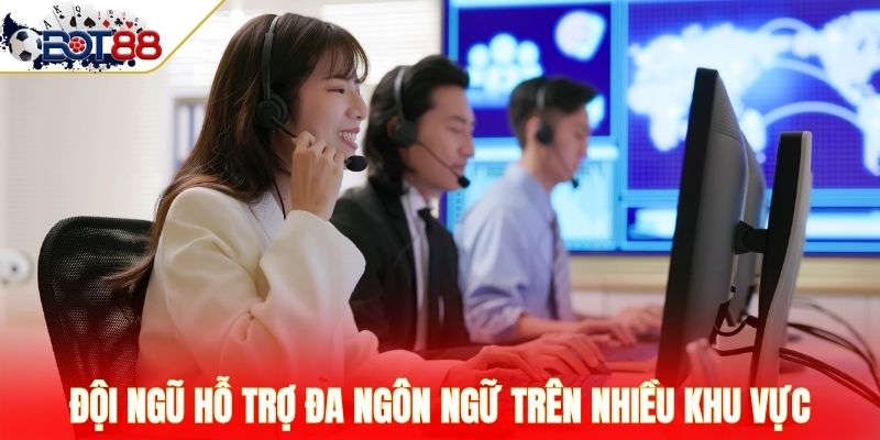 Đội ngũ hỗ trợ đa ngôn ngữ trên nhiều khu vực