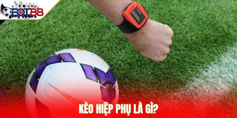 Kèo hiệp phụ là gì?