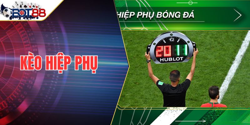 Kèo Hiệp Phụ| Quy Tắc Và Kinh Nghiệm Đặt Cược Hiệu Quả