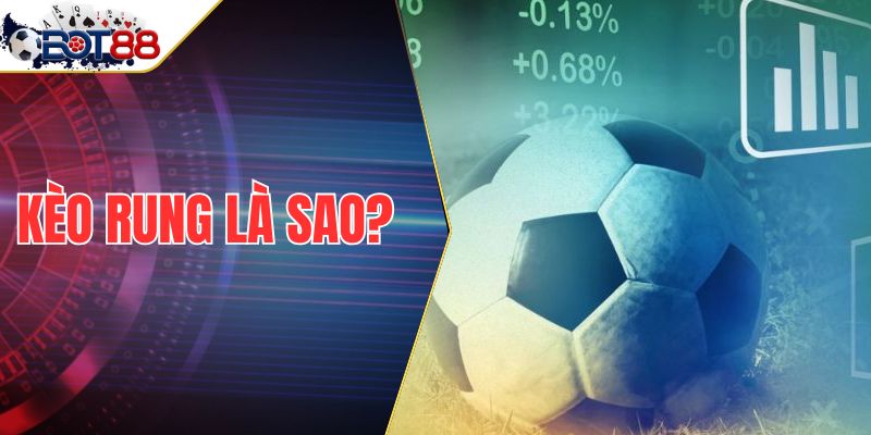 Kèo Rung Là Sao? Giải Mã Cụ Thể Từ A - Z Cho Người Mới