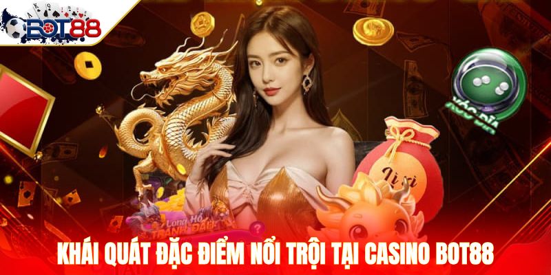 Khái quát đặc điểm nổi trội tại Casino Bot88