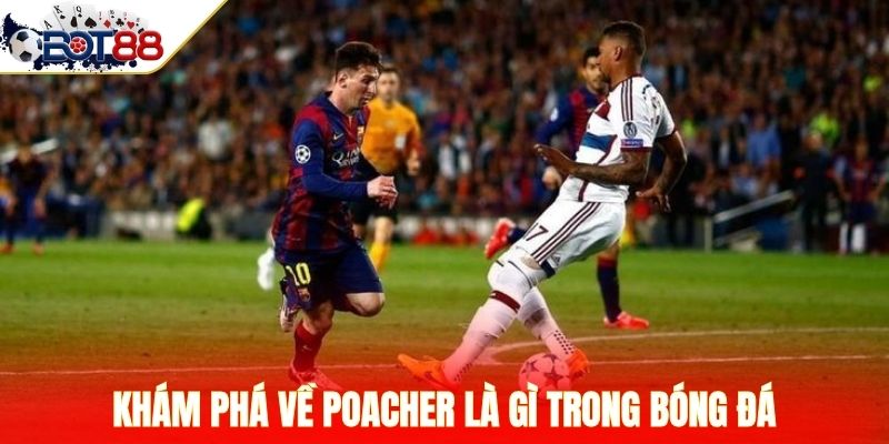 Khám phá về poacher là gì trong bóng đá