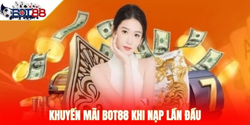Khuyến mãi BOT88 khi nạp lần đầu