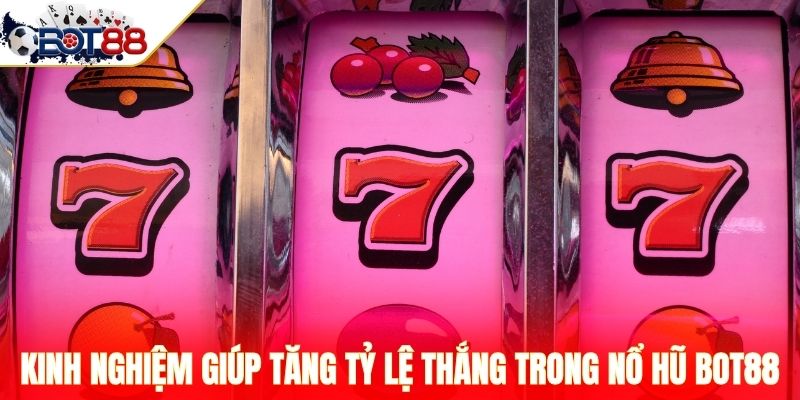 Kinh nghiệm giúp tăng tỷ lệ thắng trong nổ hũ Bot88