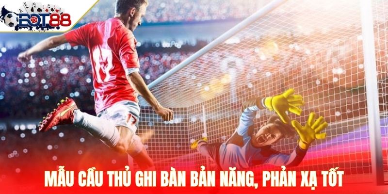 Mẫu cầu thủ ghi bàn bản năng, phản xạ tốt