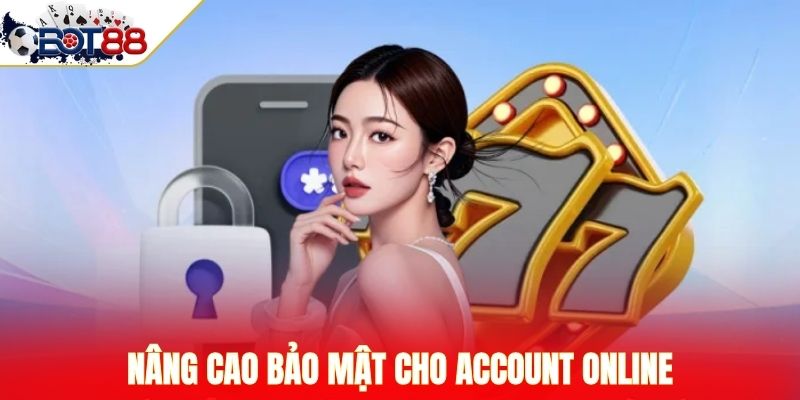 Nâng cao bảo mật cho account online 