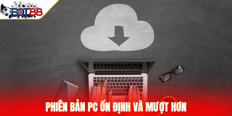 Phiên bản PC ổn định và mượt hơn