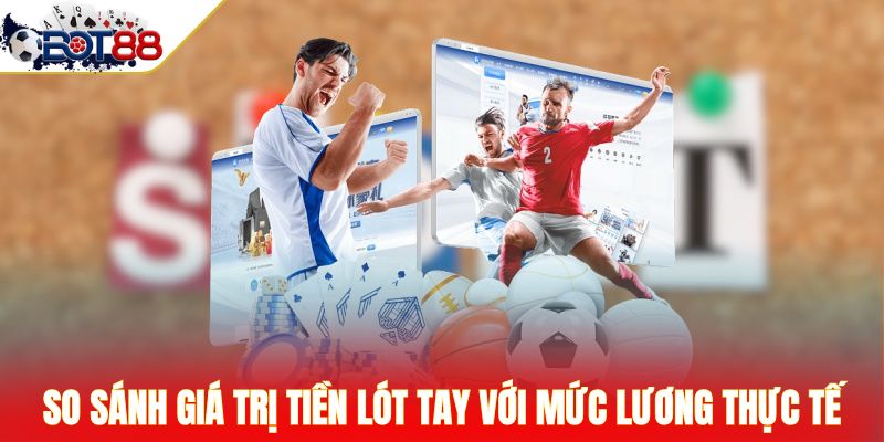 So sánh giá trị tiền lót tay với mức lương thực tế