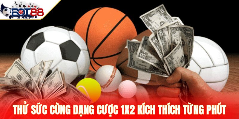 Thử sức cùng dạng cược 1X2 kích thích từng phút