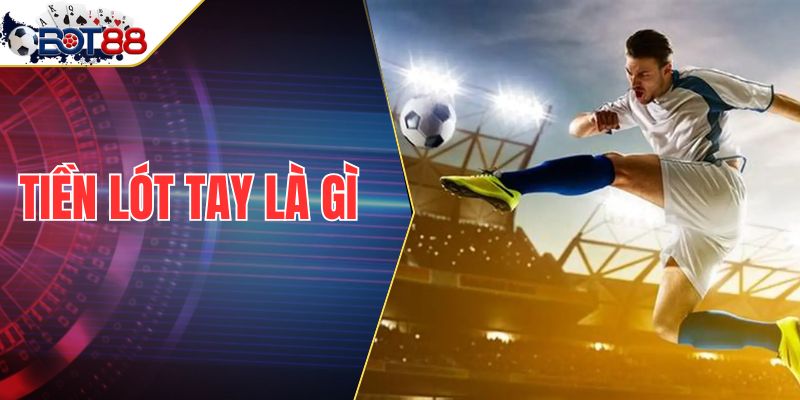 Tiền Lót Tay Là Gì? - Ý Nghĩa Và Tác Động Trong Bóng Đá