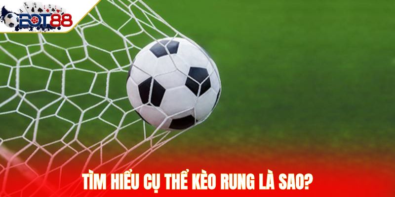 Tìm hiểu cụ thể kèo rung là sao?