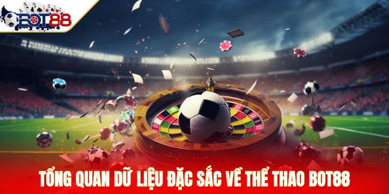 Tổng quan dữ liệu đặc sắc về thể thao Bot88