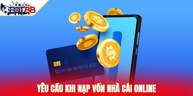 Yêu cầu khi nạp vốn nhà cái online